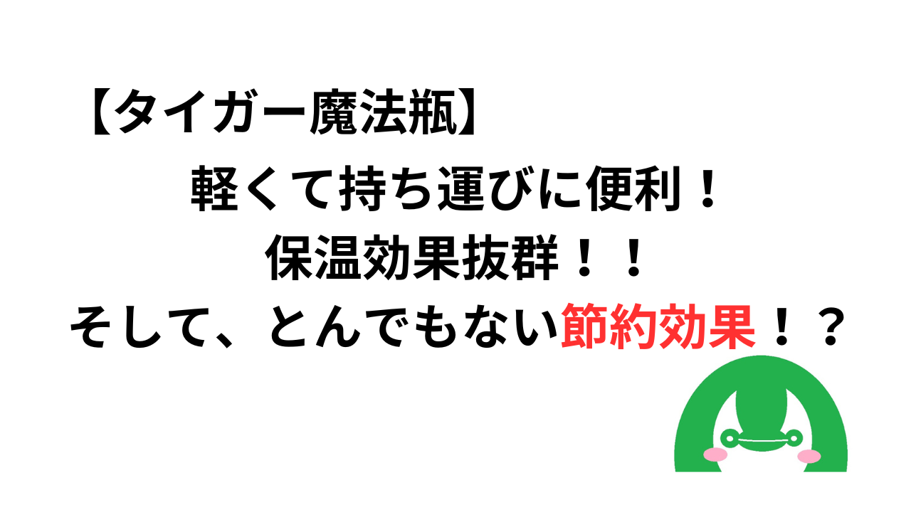 【タイガー魔法瓶】軽くて持ち運びに便利！保温効果抜群！！そして、とんでもない節約効果！？